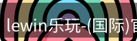 lewin乐玩-(国际)官方网站
